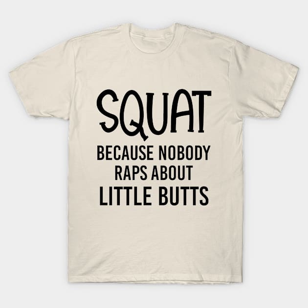 Funny Fitness Valentines Day Gift, Gym Motivation, Lets Workout, Squat Because Nobody Raps About Little Butts T-Shirt by EleganceSpace